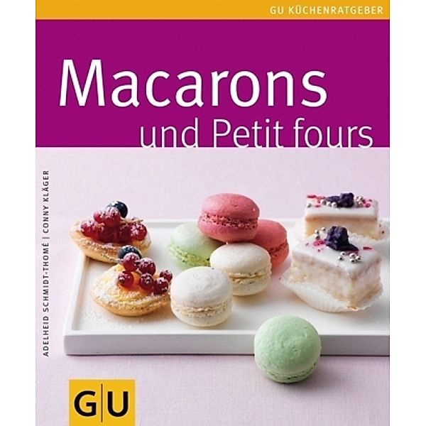 Macarons & Petit Fours / GU Küchenratgeber, Adelheid Schmidt-Thomé, Cornelia Klaeger
