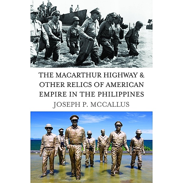 MacArthur Highway and Other Relics of American Empire in the Philippines, Mccallus Joseph P. Mccallus