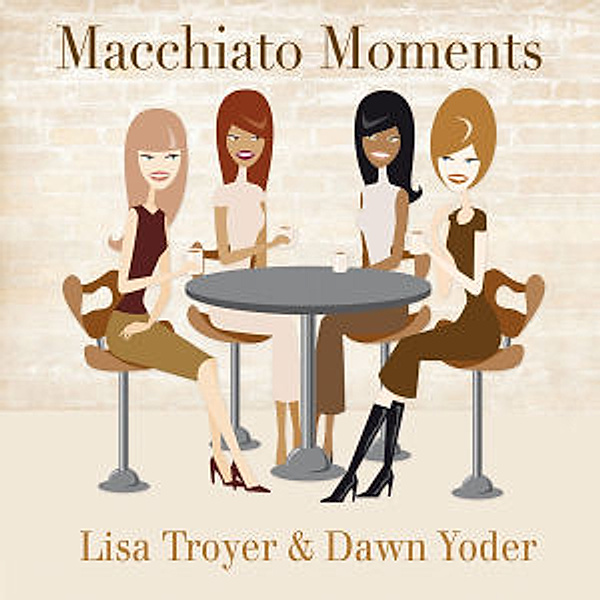 Macchiato Moments, Lisa & Yoder,Dawn Troyer