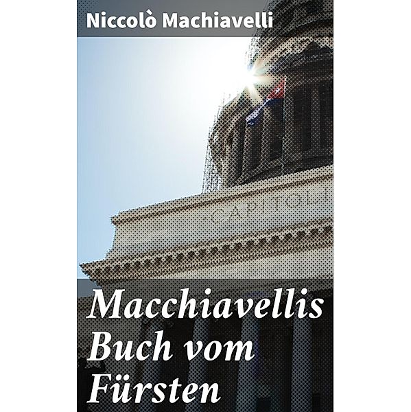 Macchiavellis Buch vom Fürsten, Niccolò Machiavelli