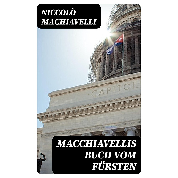 Macchiavellis Buch vom Fürsten, Niccolò Machiavelli