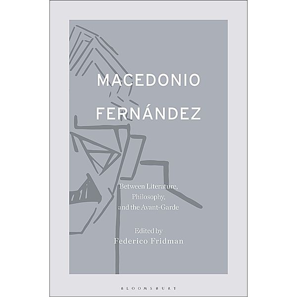 Macedonio Fernández: Between Literature, Philosophy, and the Avant-Garde