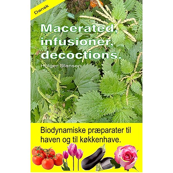 Macerated, infusioner, decoctions. Biodynamiske præparater til haven og til køkkenhave., Holger Stensen