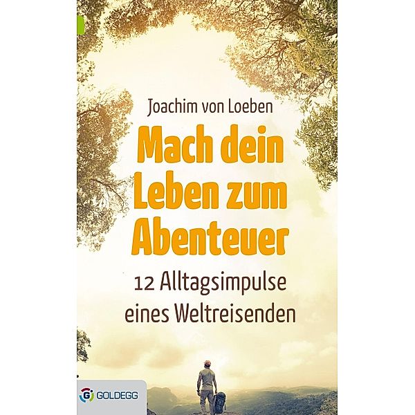 Mach dein Leben zum Abenteuer / Goldegg Leben und Gesundheit, Joachim von Loeben
