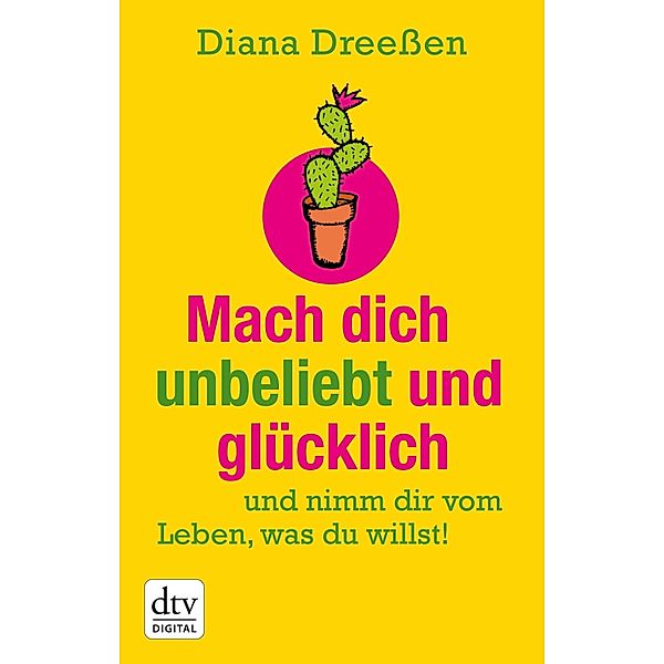 Mach dich unbeliebt und glücklich / dtv- premium, Diana Dreeßen