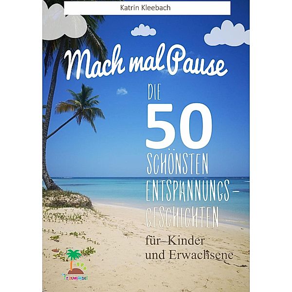 Mach mal Pause - Die 50 schönsten Entspannungsgeschichten für Kinder und Erwachsene, Katrin Kleebach