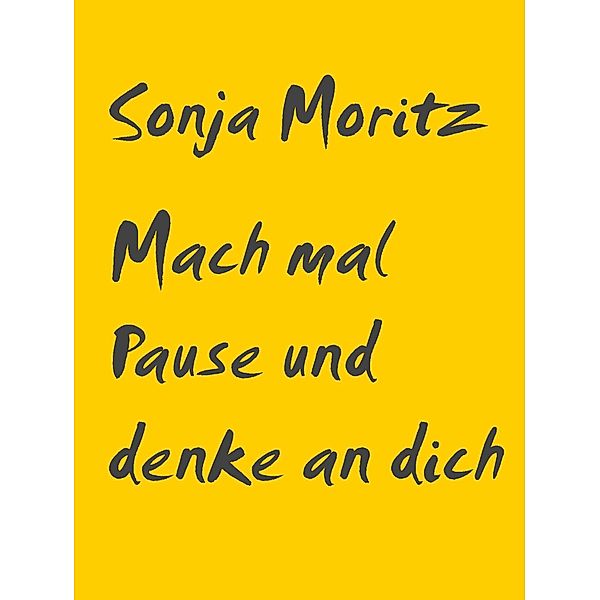 Mach mal Pause und denke an dich, Sonja Moritz