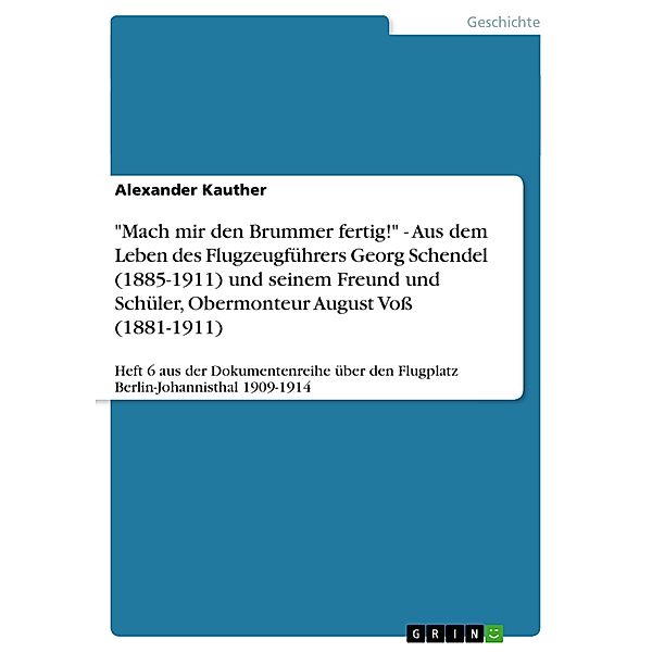 Mach mir den Brummer fertig! - Aus dem Leben des Flugzeugführers Georg Schendel (1885-1911) und seinem Freund und Schü, Alexander Kauther