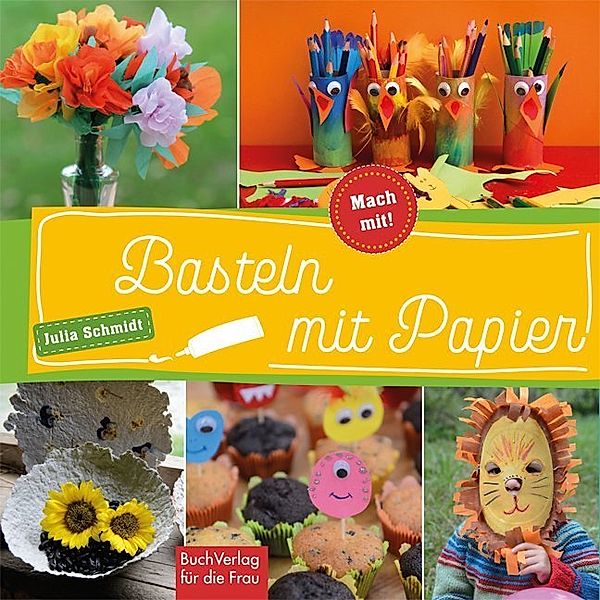 Mach mit! / Basteln mit Papier, Julia Schmidt