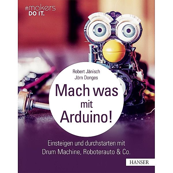 Mach was mit Arduino! / makers DO IT, Robert Jänisch, Jörn Donges