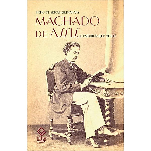 Machado de Assis, o escritor que nos lê, Hélio de Seixas Guimarães