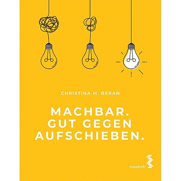 Machbar. Gut gegen Aufschieben., Christina M. Beran