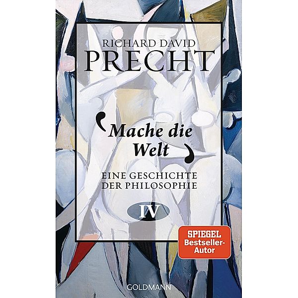 Mache die Welt / Eine Geschichte der Philosophie Bd.4, Richard David Precht
