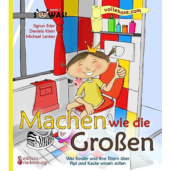 Machen wie die Grossen - Was Kinder und ihre Eltern über Pipi und Kacke wissen sollen, Sigrun Eder, Daniela Klein, Michael Lankes