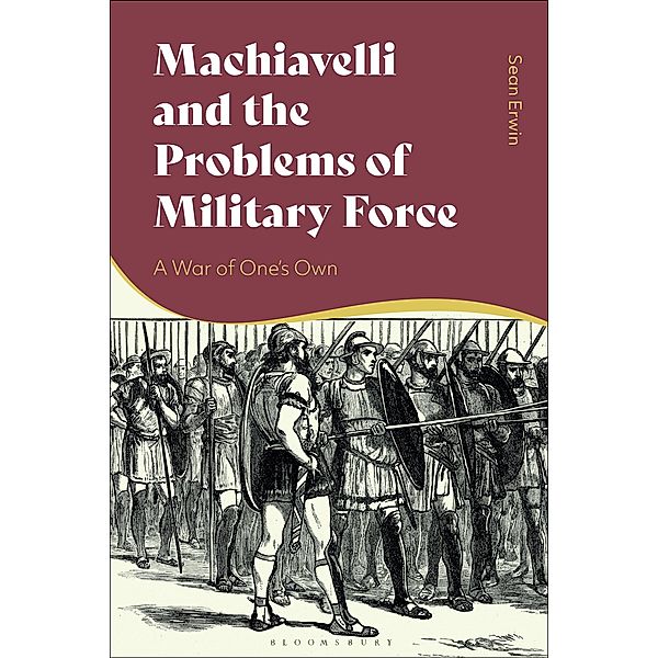 Machiavelli and the Problems of Military Force, Sean Erwin