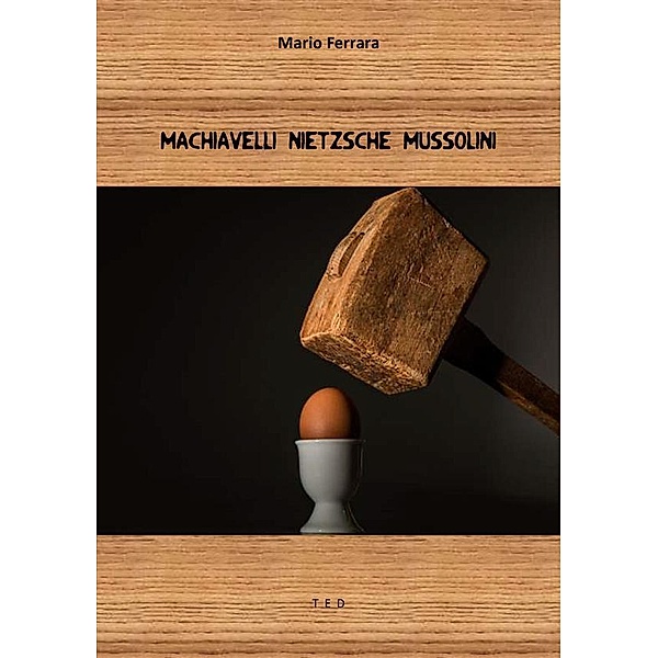 Machiavelli Nietzsche Mussolini, Mario Ferrara