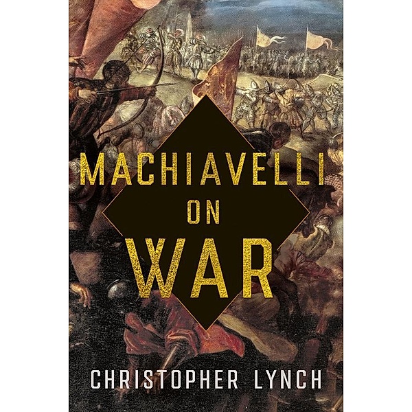 Machiavelli on War, Christopher Lynch