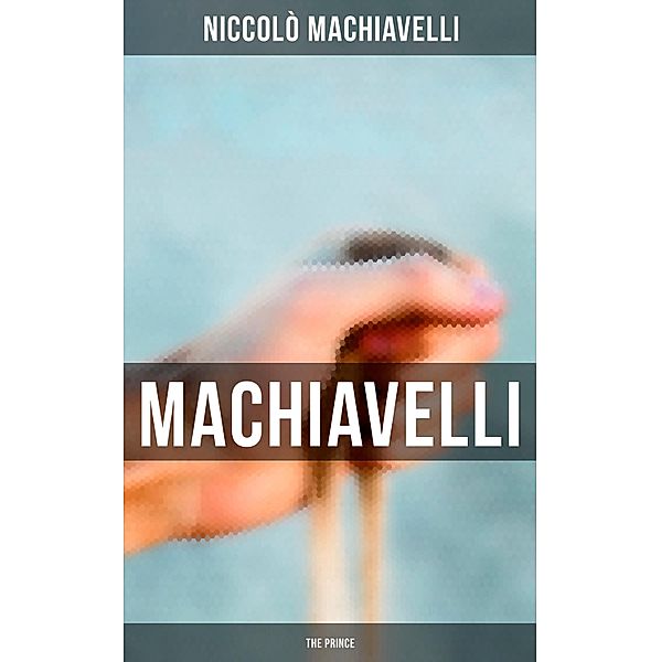 Machiavelli: The Prince, Niccolò Machiavelli