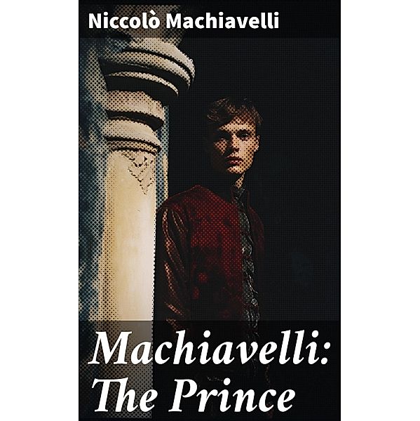 Machiavelli: The Prince, Niccolò Machiavelli