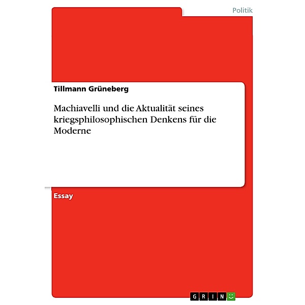 Machiavelli und die Aktualität seines kriegsphilosophischen Denkens für die Moderne, Tillmann Grüneberg