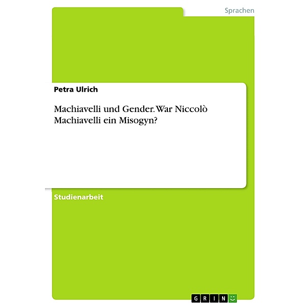 Machiavelli und Gender. War Niccolò Machiavelli ein Misogyn?, Petra Ulrich