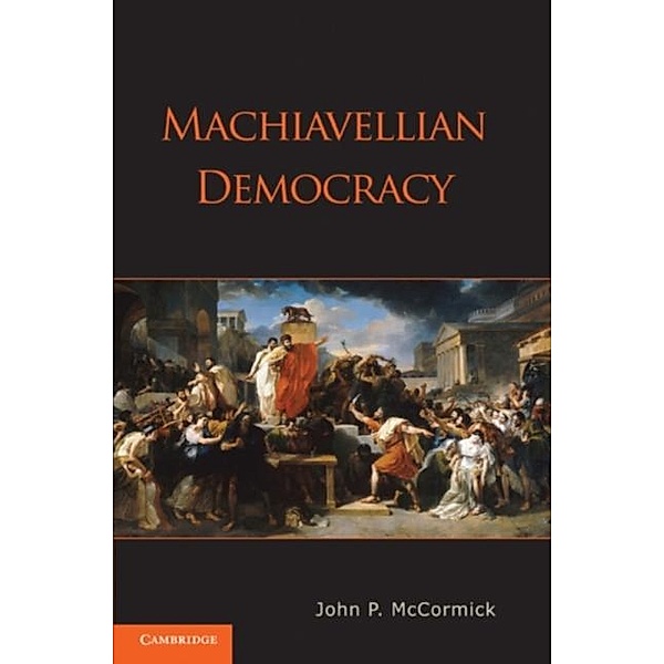 Machiavellian Democracy, John P. McCormick