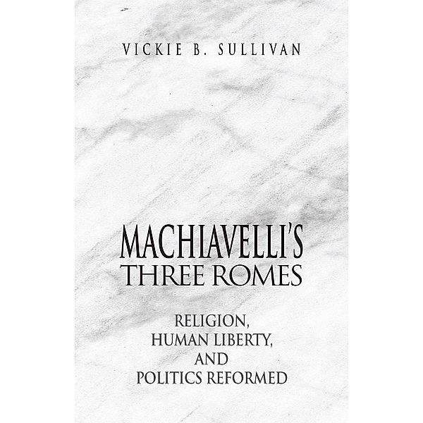 Machiavelli's Three Romes, Vickie B. Sullivan