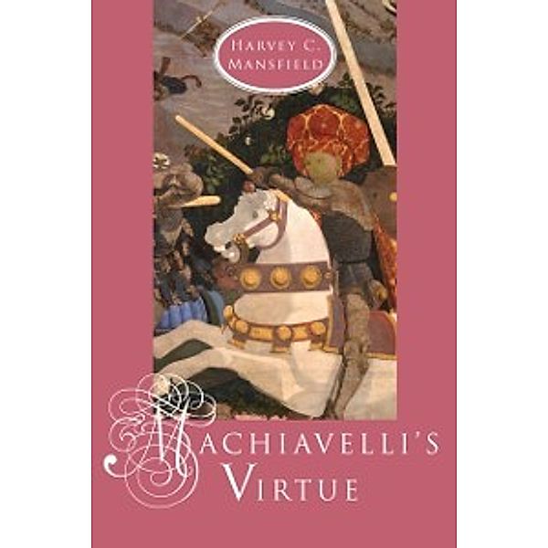 Machiavelli's Virtue, Mansfield Harvey C. Mansfield