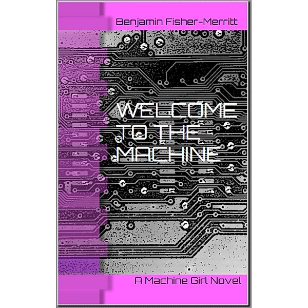 Machine Girl Book 1: Welcome to the Machine / Machine Girl, Benjamin Fisher-Merritt