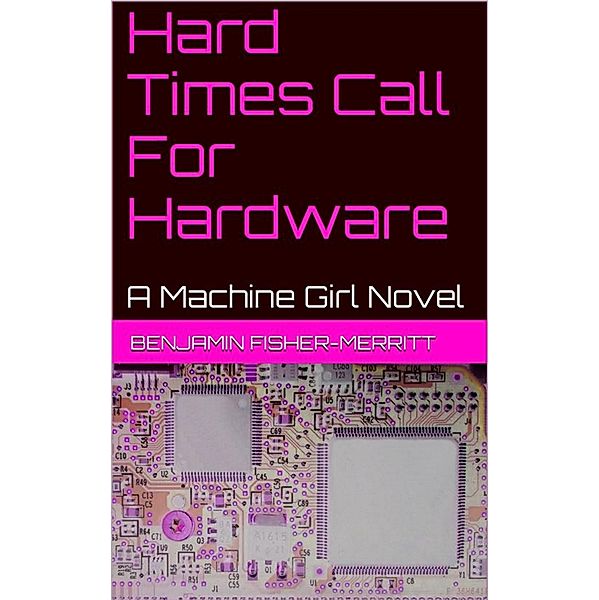 Machine Girl Book 4: Hard Times Call For Hardware / Machine Girl, Benjamin Fisher-Merritt