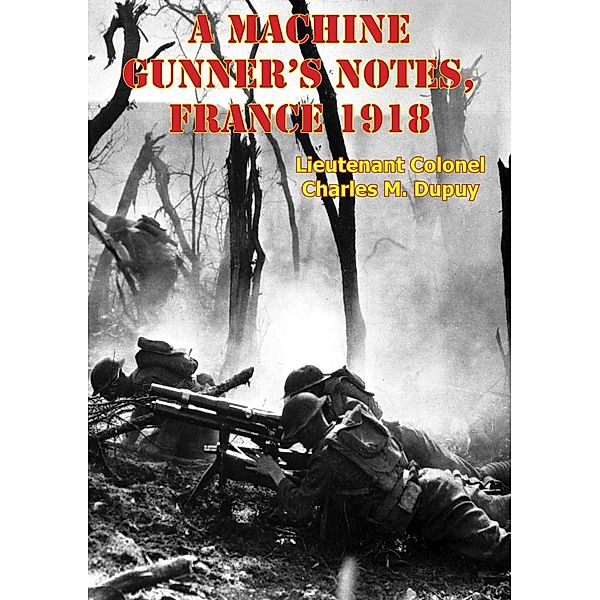 Machine Gunner's Notes, France 1918 [Illustrated Edition], Lieutenant Colonel Charles M. Dupuy