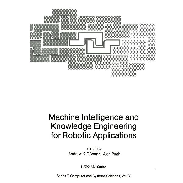 Machine Intelligence and Knowledge Engineering for Robotic Applications / NATO ASI Subseries F: Bd.33