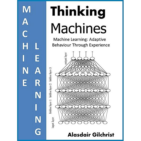 Machine Learning: Adaptive Behaviour Through Experience (Thinking Machines) / Thinking Machines, Alasdair Gilchrist