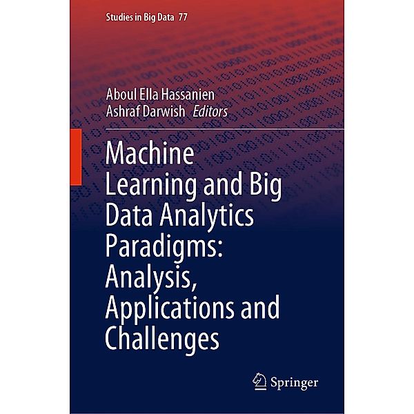 Machine Learning and Big Data Analytics Paradigms: Analysis, Applications and Challenges / Studies in Big Data Bd.77