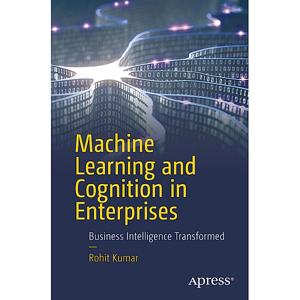 Machine Learning and Cognition in Enterprises, Rohit Kumar