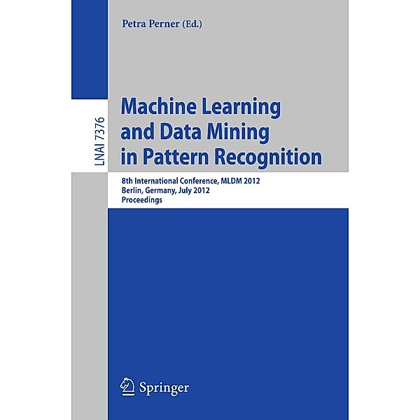 Machine Learning and Data Mining in Pattern Recognition / Lecture Notes in Computer Science Bd.7376