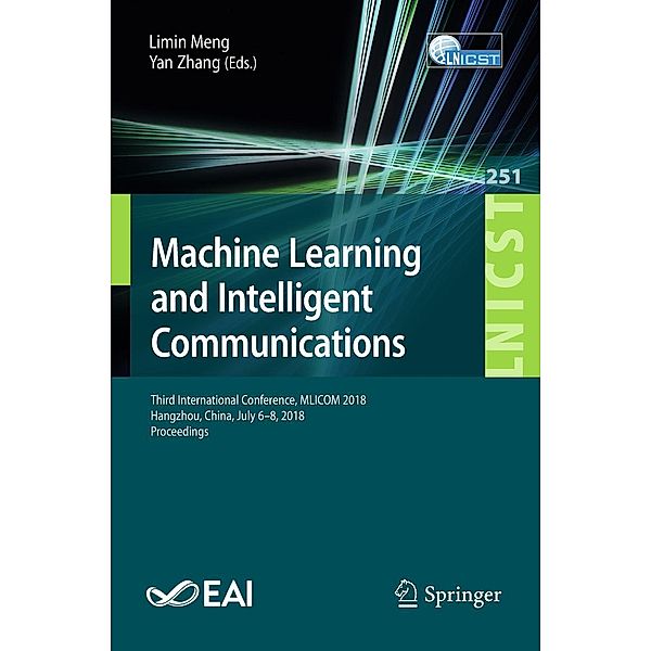 Machine Learning and Intelligent Communications / Lecture Notes of the Institute for Computer Sciences, Social Informatics and Telecommunications Engineering Bd.251