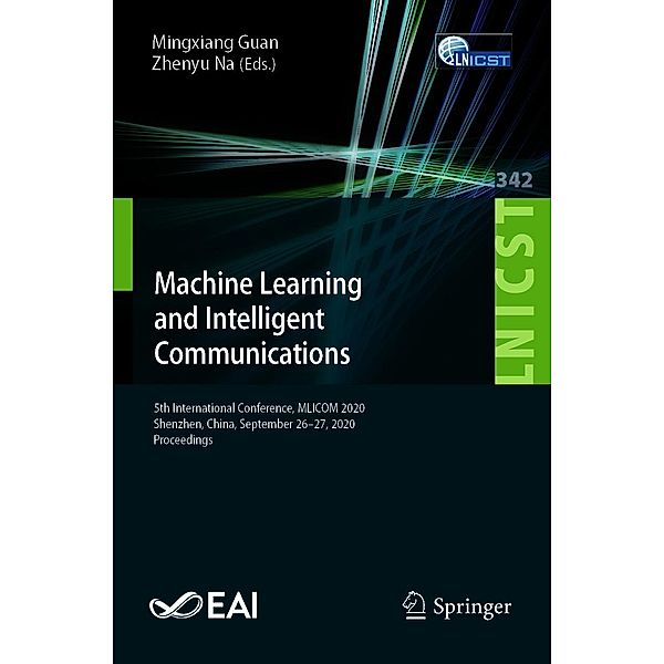 Machine Learning and Intelligent Communications / Lecture Notes of the Institute for Computer Sciences, Social Informatics and Telecommunications Engineering Bd.342
