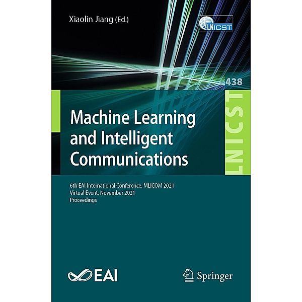 Machine Learning and Intelligent Communications / Lecture Notes of the Institute for Computer Sciences, Social Informatics and Telecommunications Engineering Bd.438