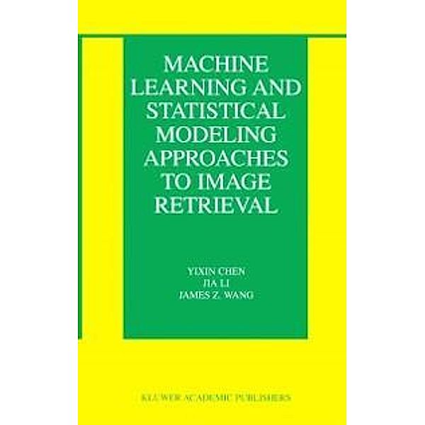 Machine Learning and Statistical Modeling Approaches to Image Retrieval / The Information Retrieval Series Bd.14, Yixin Chen, Jia Li, James Z. Wang