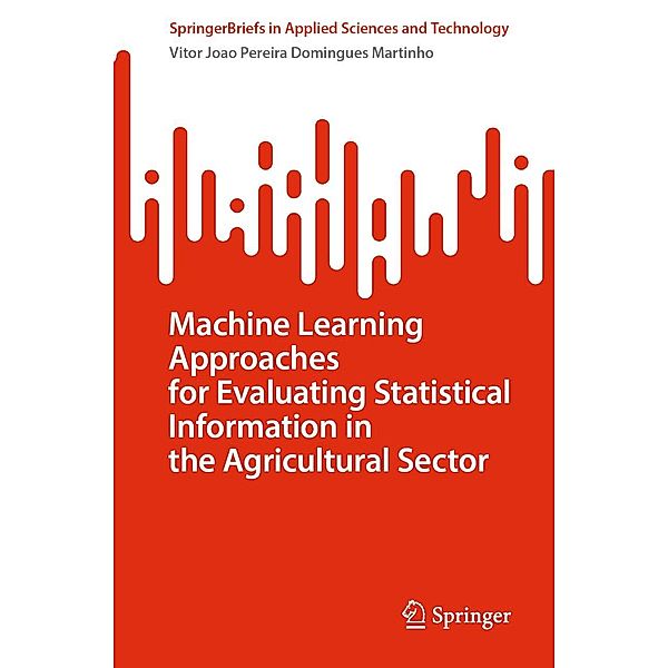 Machine Learning Approaches for Evaluating Statistical Information in the Agricultural Sector / SpringerBriefs in Applied Sciences and Technology, Vitor Joao Pereira Domingues Martinho