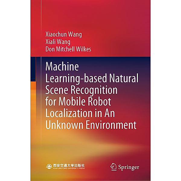 Machine Learning-based Natural Scene Recognition for Mobile Robot Localization in An Unknown Environment, Xiaochun Wang, Xiali Wang, Don Mitchell Wilkes