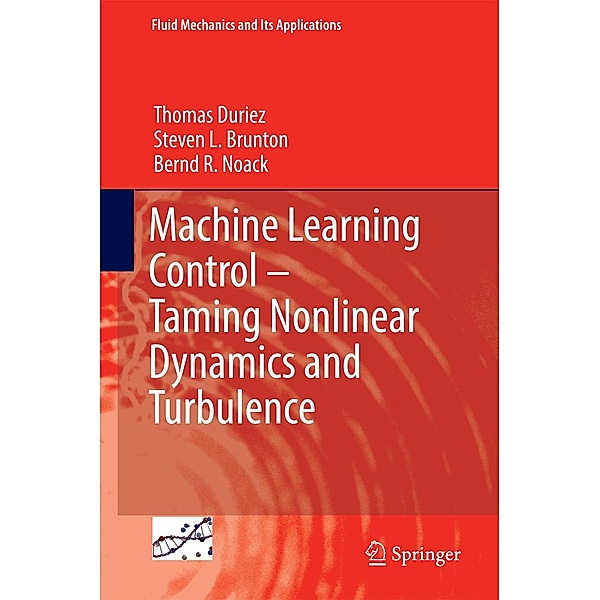 Machine Learning Control - Taming Nonlinear Dynamics and Turbulence / Fluid Mechanics and Its Applications Bd.116, Thomas Duriez, Steven L. Brunton, Bernd R. Noack