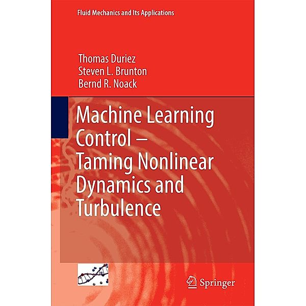 Machine Learning Control - Taming Nonlinear Dynamics and Turbulence / Fluid Mechanics and Its Applications Bd.116, Thomas Duriez, Steven L. Brunton, Bernd R. Noack