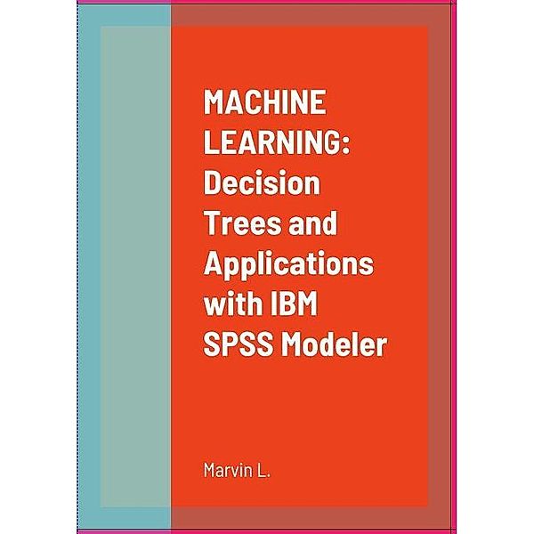 MACHINE LEARNING:Decision Trees and Applications with IBM SPSS Modeler, L. Marvin