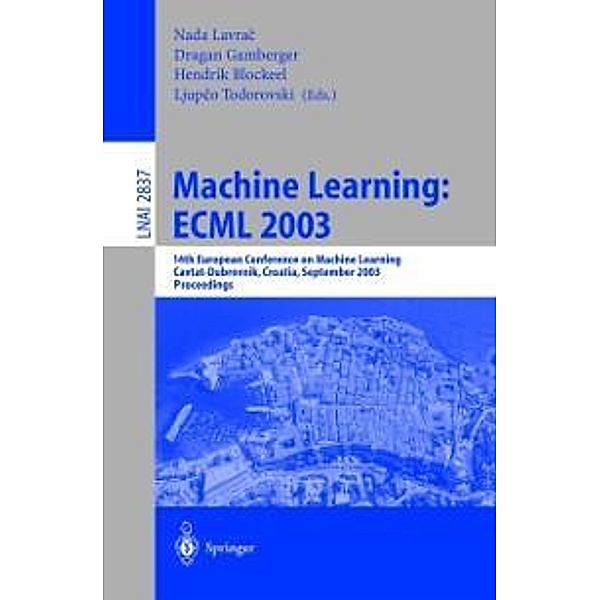 Machine Learning: ECML 2003 / Lecture Notes in Computer Science Bd.2837