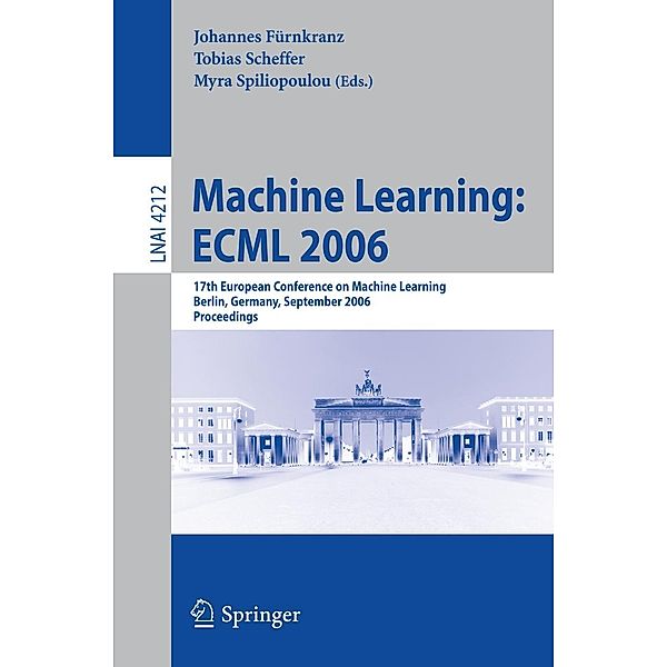 Machine Learning: ECML 2006 / Lecture Notes in Computer Science Bd.4212