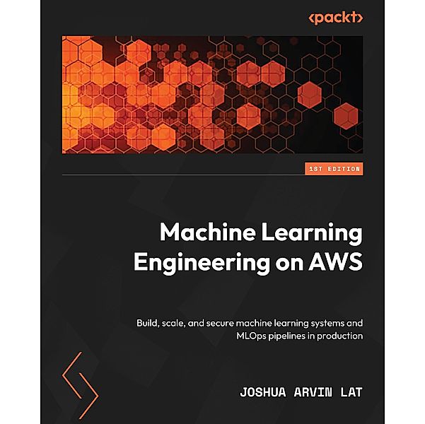 Machine Learning Engineering on AWS, Joshua Arvin Lat