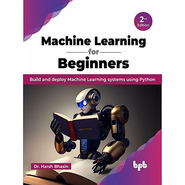 Machine Learning for Beginners: Build and deploy Machine Learning systems using Python - 2nd Edition, Harsh Bhasin