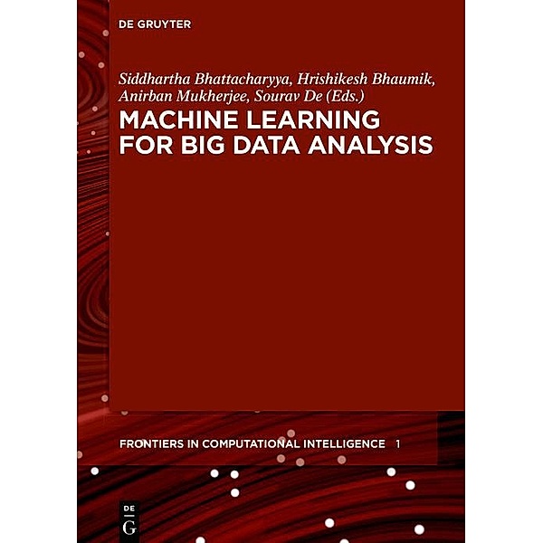 Machine Learning for Big Data Analysis / Frontiers in Computational Intelligence Bd.1